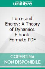 Force and Energy: A Theory of Dynamics. E-book. Formato PDF ebook di Grant Allen