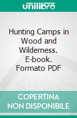 Hunting Camps in Wood and Wilderness. E-book. Formato PDF ebook