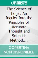 The Science of Logic: An Inquiry Into the Principles of Accurate Thought and Scientific Method. E-book. Formato PDF ebook di Peter Coffey