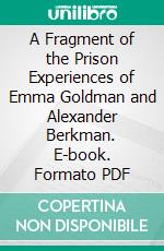 A Fragment of the Prison Experiences of Emma Goldman and Alexander Berkman. E-book. Formato PDF ebook