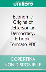 Economic Origins of Jeffersonian Democracy. E-book. Formato PDF ebook di Charles Austin Beard