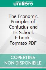 The Economic Principles of Confucius and His School. E-book. Formato PDF ebook di Chen Huan