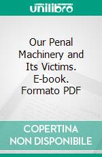 Our Penal Machinery and Its Victims. E-book. Formato PDF ebook