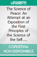 The Science of Peace: An Attempt at an Exposition of the First Principles of the Science of the Self. E-book. Formato PDF ebook