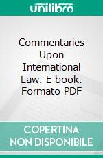 Commentaries Upon International Law. E-book. Formato PDF ebook