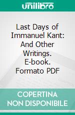 Last Days of Immanuel Kant: And Other Writings. E-book. Formato PDF ebook