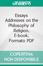 Essays Addresses on the Philosophy of Religion. E-book. Formato PDF ebook