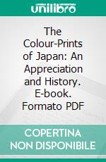 The Colour-Prints of Japan: An Appreciation and History. E-book. Formato PDF ebook