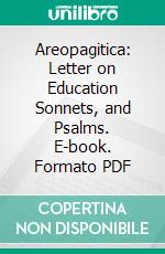 Areopagitica: Letter on Education Sonnets, and Psalms. E-book. Formato PDF ebook