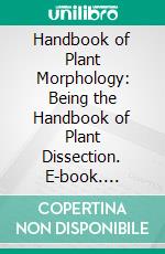 Handbook of Plant Morphology: Being the Handbook of Plant Dissection. E-book. Formato PDF ebook