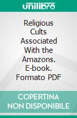 Religious Cults Associated With the Amazons. E-book. Formato PDF ebook di Florence Mary Bennett