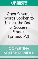 Open Sesame: Words Spoken to Unlock the Door of Success. E-book. Formato PDF ebook