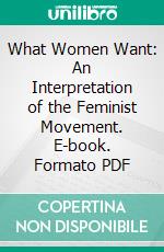 What Women Want: An Interpretation of the Feminist Movement. E-book. Formato PDF ebook di Beatrice Forbes