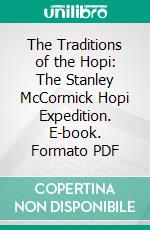 The Traditions of the Hopi: The Stanley McCormick Hopi Expedition. E-book. Formato PDF ebook