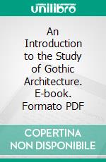 An Introduction to the Study of Gothic Architecture. E-book. Formato PDF ebook