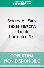 Scraps of Early Texas History. E-book. Formato PDF ebook