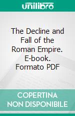 The Decline and Fall of the Roman Empire. E-book. Formato PDF ebook di Edward Gibbon