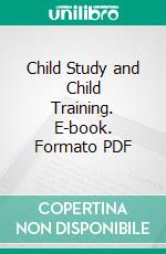 Child Study and Child Training. E-book. Formato PDF ebook