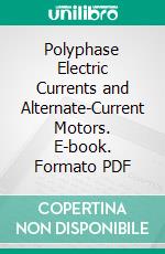 Polyphase Electric Currents and Alternate-Current Motors. E-book. Formato PDF ebook di Silvanus Phillips Thompson