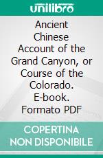 Ancient Chinese Account of the Grand Canyon, or Course of the Colorado. E-book. Formato PDF ebook di M'allan