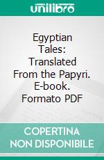 Egyptian Tales: Translated From the Papyri. E-book. Formato PDF ebook di W. M. Flinders Petrie