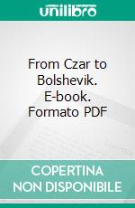 From Czar to Bolshevik. E-book. Formato PDF ebook di Edward Percy Stebbing