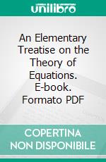 An Elementary Treatise on the Theory of Equations. E-book. Formato PDF ebook di Samuel Marx Barton