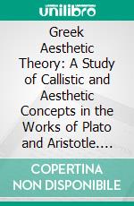 Greek Aesthetic Theory: A Study of Callistic and Aesthetic Concepts in the Works of Plato and Aristotle. E-book. Formato PDF ebook di John Gibson Warry