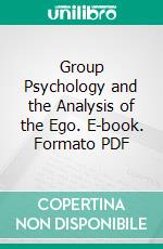 Group Psychology and the Analysis of the Ego. E-book. Formato PDF ebook di Sigmund Freud