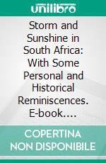 Storm and Sunshine in South Africa: With Some Personal and Historical Reminiscences. E-book. Formato PDF ebook