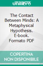 The Contact Between Minds: A Metaphysical Hypothesis. E-book. Formato PDF ebook
