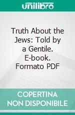 Truth About the Jews: Told by a Gentile. E-book. Formato PDF