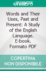 Words and Their Uses, Past and Present: A Study of the English Language. E-book. Formato PDF ebook di Richard Grant White