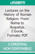 Lectures on the History of Roman Religion: From Numa to Augustus. E-book. Formato PDF ebook