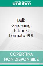 Bulb Gardening. E-book. Formato PDF ebook