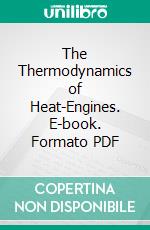 The Thermodynamics of Heat-Engines. E-book. Formato PDF ebook