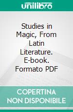 Studies in Magic, From Latin Literature. E-book. Formato PDF ebook di Eugene Tavenner