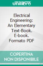 Electrical Engineering: An Elementary Text-Book. E-book. Formato PDF ebook di E. Rosenberg