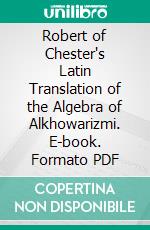 Robert of Chester's Latin Translation of the Algebra of Alkhowarizmi. E-book. Formato PDF ebook di Louis Charles Karpinski