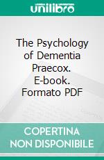 The Psychology of Dementia Praecox. E-book. Formato PDF ebook