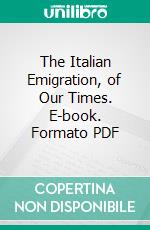 The Italian Emigration, of Our Times. E-book. Formato PDF