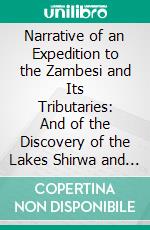 Narrative of an Expedition to the Zambesi and Its Tributaries: And of the Discovery of the Lakes Shirwa and Nyassa, 1858-1864. E-book. Formato PDF ebook di David Livingstone