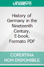 History of Germany in the Nineteenth Century. E-book. Formato PDF ebook