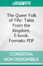 The Queer Folk of Fife: Tales From the Kingdom. E-book. Formato PDF ebook