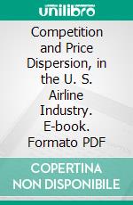 Competition and Price Dispersion, in the U. S. Airline Industry. E-book. Formato PDF ebook