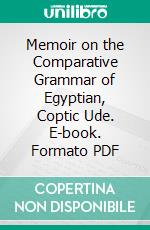 Memoir on the Comparative Grammar of Egyptian, Coptic Ude. E-book. Formato PDF ebook di Hyde Clarke