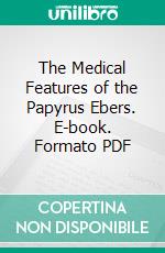 The Medical Features of the Papyrus Ebers. E-book. Formato PDF ebook di Carl H. Von Klein