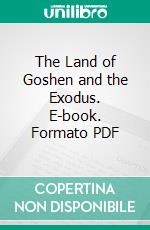 The Land of Goshen and the Exodus. E-book. Formato PDF ebook di Robert Hanbury Brown