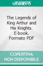 The Legends of King Arthur and His Knights. E-book. Formato PDF ebook di James Knowles