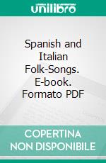 Spanish and Italian Folk-Songs. E-book. Formato PDF ebook di Alma Strettell